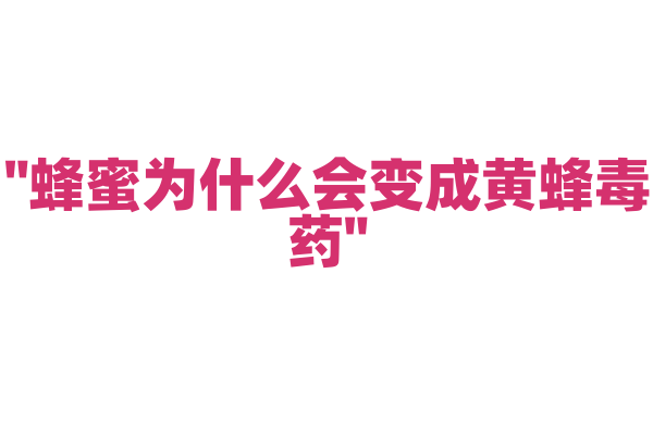 "蜂蜜为什么会变成黄蜂毒药"